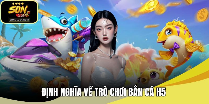 Định nghĩa về trò chơi bắn cá h5