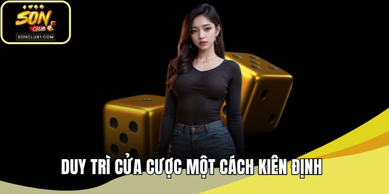 Duy trì cửa cược một cách kiên định