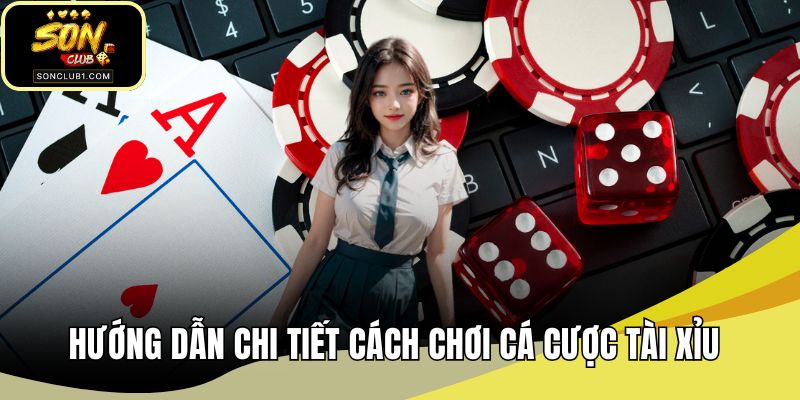 Hướng dẫn chi tiết cách chơi cá cược tài xỉu