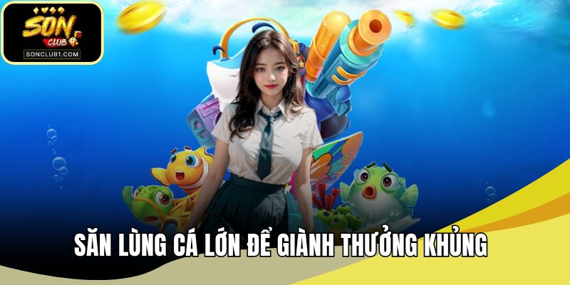 Săn lùng cá lớn để giành thưởng khủng