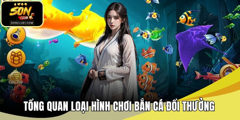 Tổng quan loại hình chơi bắn cá đổi thưởng