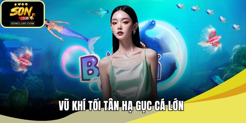 Vũ khí tối tân hạ gục cá lớn